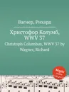Христофор Колумб, WWV 37. Christoph Columbus, WWV 37 by Wagner, Richard - Вагнер