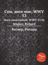 Спи, дитя мое, WWV 53. Dors, mon enfant, WWV 53 by Wagner, Richard - Вагнер