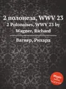 2 полонеза, WWV 23. 2 Polonaises, WWV 23 by Wagner, Richard - Вагнер