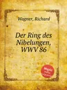 Кольцо Нибелунгов, WWV 86. Der Ring des Nibelungen, WWV 86 by Wagner, Richard - Вагнер