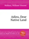 Adieu, Dear Native Land - W.V. Wallace