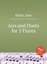 Airs and Duets for 2 Flutes - J. Walsh