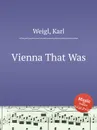 Vienna That Was - K. Weigl