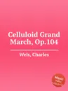 Celluloid Grand March, Op.104 - C. Wels