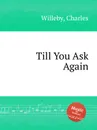 Till You Ask Again - C. Willeby