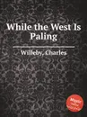 While the West Is Paling - C. Willeby