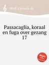 Passacaglia, koraal en fuga over gezang 17 - C. de Wolf