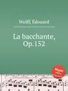 La bacchante, Op.152 - E. Wolff