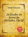 24 Etudes en forme de Preludes, Op.20 - E. Wolff