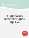 2 Polonaises caracteristiques, Op.137 - E. Wolff