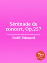 Serenade de concert, Op.257 - E. Wolff