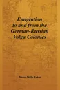 Emigration to and from the German-Russian Volga Colonies - Darrel Philip Kaiser