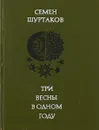 Три весны в одном году - Шуртаков С.