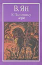 К Последнему морю - Василий Ян