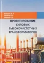 Проектирование силовых высокочастотных трансформаторов - Кирюхин Ю. А., Степанов В. С., Аршинов С.А.