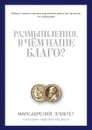 Размышления. В чем наше благо? - Марк Аврелий, Эпиктет