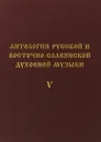 Антология русской и восточно-славянской духовной музыки. Т. 5. Московское барокко XVII - 1-й четверти XVIII вв. - Антология русской и восточно-славянской духовной музыки. Т. 5. Московское барокко XVII - 1-й четверти XVIII вв.: Восстановление партитур из