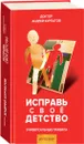 Исправь свое детство. Универсальные правила - А. В. Курпатов