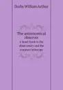 The astronomical observer. A hand-book to the observatory and the common telescope - Darby William Arthur