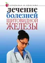Лечение болезней щитовидной железы - Савельева Юлия