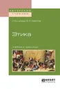 Этика. Учебник и практикум для вузов - Кучуради И., Аватков В. А.