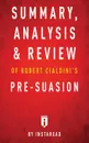 Summary, Analysis & Review of Robert Cialdini's Pre-suasion by Instaread - Instaread Summaries