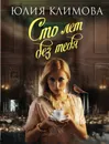 Сто лет без тебя - Климова Юлия Владимировна