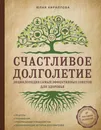 Счастливое долголетие. Энциклопедия самых эффективных советов для здоровья - Кириллова Юлия Михайловна