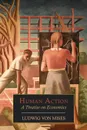 Human Action. A Treatise on Economics - Ludwig Von Mises