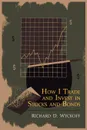 How I Trade and Invest in Stocks and Bonds - Richard D. Wyckoff