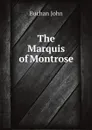 The Marquis of Montrose - Buchan John