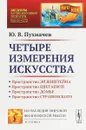 Четыре измерения искусства - Ю. В. Пухначев