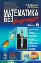 Математика без формул. Книга вторая. Функциональные ряды, линейное и метрическое пространства, аффинные преобразования, группы преобразований, исчисление высказываний и предикатов - Ю. В. Пухначев, Ю. П. Попов