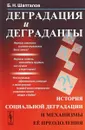 Деградация и деграданты. История социальной деградации и механизмы ее преодоления - Б. Н. Шапталов