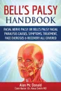 Bell's Palsy Handbook. Facial Nerve Palsy or Bell's Palsy facial paralysis causes, symptoms, treatment, face exercises & recovery all covered - Alan Mc Donald