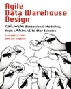 Agile Data Warehouse Design. Collaborative Dimensional Modeling, from Whiteboard to Star Schema - Lawrence Corr, Jim Stagnitto