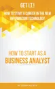 Get I.T.! How to Start a Career in the New Information Technology. How to Start as a Business Analyst - Zorina Alliata