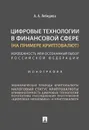 Цифровые технологии в финансовой сфере (на примере криптовалют). Неизбежность или осознанный выбор Российской Федерации - Лебедева А.А.