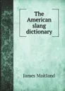 The American slang dictionary - James Maitland