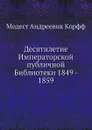 Десятилетие Императорской публичной Библиотеки 1849-1859 - М. А. Корф