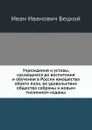 Учреждения и уставы, касающиеся до воспитания и обучения в России юношества обоего пола, во удовольствие общества собраны и новым тиснением изданы - И.И. Бецкой