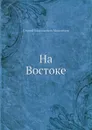 На Востоке - С. Максимов