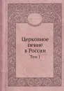 Церковное пение в России. Том 1 - Д.В. Разумовский