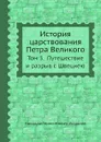 История царствования Петра Великого. Том 3. Путешествие и разрыв с Швециею - Н. Г. Устрялов