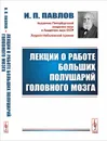 Лекции о работе больших полушарий головного мозга - И. П. Павлов