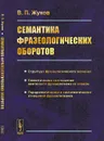 Семантика фразеологических оборотов - В. П. Жуков