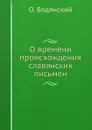 О времени происхождения славянских письмен - О. Бодянский