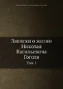 Записки о жизни Н. В. Гоголя. Том 1 - П.А. Кулиш