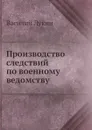 Производство следствий по военному ведомству - Василий Лукин