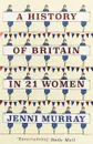 A History of Britain in 21 Women: A Personal Selection - Jenni Murray